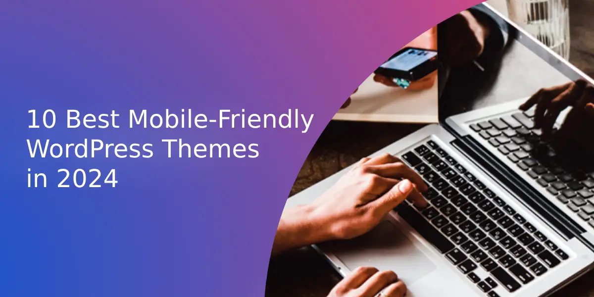 10 Best Mobile-Friendly WordPress Themes in 2024